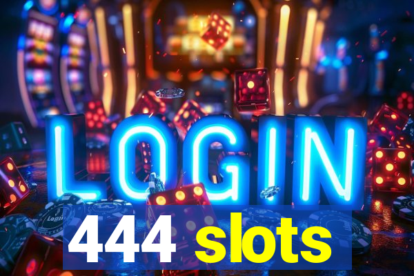 444 slots